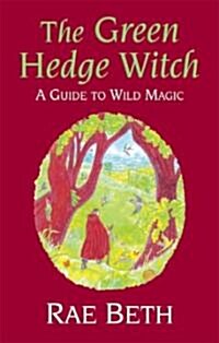 The Green Hedge Witch : A Guide to Wild Magic (Hardcover)