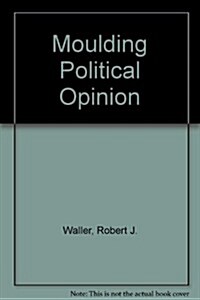 Moulding Political Opinion (Hardcover)