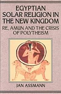 Egyptian Solar Religion in the New Kingdom : RE, Amun and the Crisis of Polytheism (Hardcover)