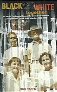 Black and White Together: Fcaatsi: The Federal Council for the Advancement of Aborigines and Torres Straight Islanders 1958-1972 (Paperback)