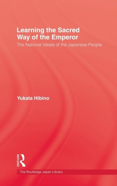 Learning the Sacred Way Of the Emperor : The National Ideals of the Japanese People (Hardcover)