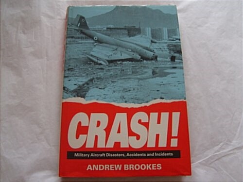 Crash! Military Aircraft Disasters, Accidents and Incidents (Hardcover)