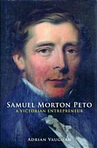 Samuel Morton Peto : A Victorian Entrepreneur (Hardcover)