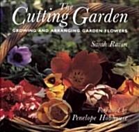 The Cutting Garden : Growing and Arranging Garden Flowers (Hardcover)