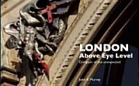 London Above Eye Level : Glimpses of the Unexpected (Paperback)