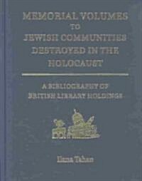Memorial Volumes to Jewish Communities Destroyed in the Holocaust : A Bibliography of British Library Holdings (Hardcover)