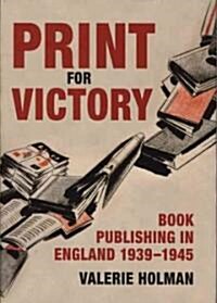 Print for Victory: Book Publishing in England, 1939-1945 (Hardcover)