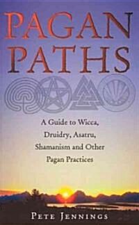 Pagan Paths : A Guide to Wicca, Druidry, Heathenry, Shamanism and Other (Paperback)