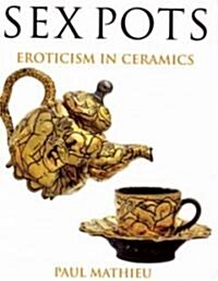 Sex Pots : Eroticism in Ceramics (Hardcover)