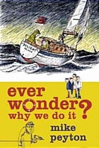 Ever Wonder Why We Do It? (Paperback)