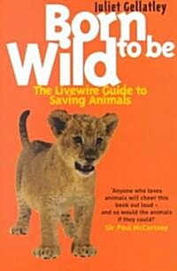 Born to be Wild : The Livewire Guide to Saving Animals (Paperback)