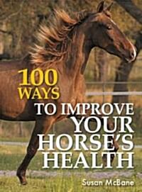 100 Ways To Improve Your Horses Health (Hardcover)