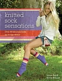 Knitted Sock Sensations : Over 40 Fabulous Looks for Feelgood Feet (Paperback)