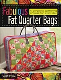 Fabulous Fat Quarter Bags : A Gorgeous Gathering of Bags for Every Day (Paperback)