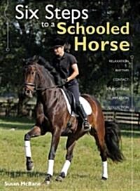 Six Steps to a Schooled Horse : A Thoughtful, Effective, Structured Approach to Schooling for Success (Hardcover)