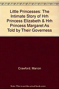Little Princesses: The Intimate Story of Hrh Princess Elizabeth and Hrh Princess Margaret as Told by Their Governess (Hardcover)