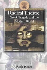 Radical Theatre : Greek Tragedy in the Modern World (Hardcover)