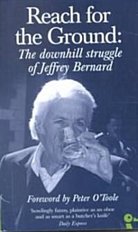 Reach for the Ground : The Downhill Struggle of Jeffrey Bernard (Paperback)