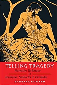 Telling Tragedy : Narrative Technique in Aeschylus, Sophocles and Euripides (Paperback, New ed)