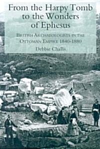 From the Harpy Tomb to the Wonders of Ephesus : British Archaeologists in the Ottoman Empire 1840-1880 (Paperback)
