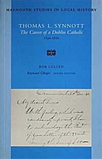 Thomas L. Synnott: The Career of a Dublin Catholic, 1830-1870 Volume 14 (Paperback)