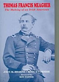 Thomas Francis Meagher: The Making of an Irish American (Hardcover)