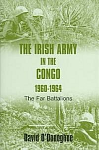 The Irish Army in the Congo, 1960-1964: The Far Battalions (Hardcover)