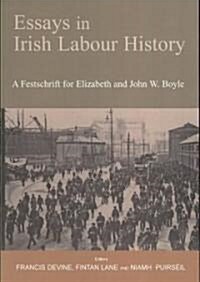 Essays in Irish Labour History: A Festschrift for Elizabeth and John W Boyle (Paperback)