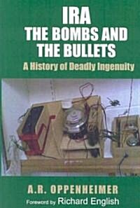 IRA: The Bombs and the Bullets: A History of Deadly Ingenuity (Paperback)