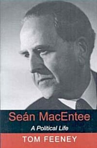 Sean Macentee: A Political Life Volume 1 (Hardcover)