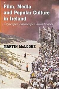 Film, Media and Popular Culture in Ireland: Cityscapes, Landscapes, Soundscapes (Hardcover)