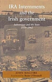 IRA Internments and the Irish Government: Subversives and the State, 1939-1962 (Hardcover)