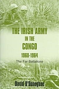 The Irish Army in the Congo, 1960-1964: The Far Battalions (Paperback)