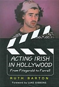 Acting Irish in Hollywood: From Fitzgerald to Farrell (Hardcover)