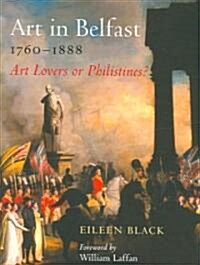 Art in Belfast 1760-1880: Art Lovers or Philistines? (Paperback)