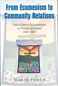 From Ecumenism to Community Relations: Inter-Church Relationships in Northern Ireland 1980-2005 (Paperback, Revised)