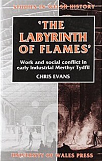 The Labyrinth of Flames : Work and Social Conflict in Early Industrial Merthyr Tydfil (Hardcover)