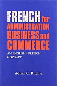 French for Administration, Business and Commerce : An English-French Glossary (Paperback)