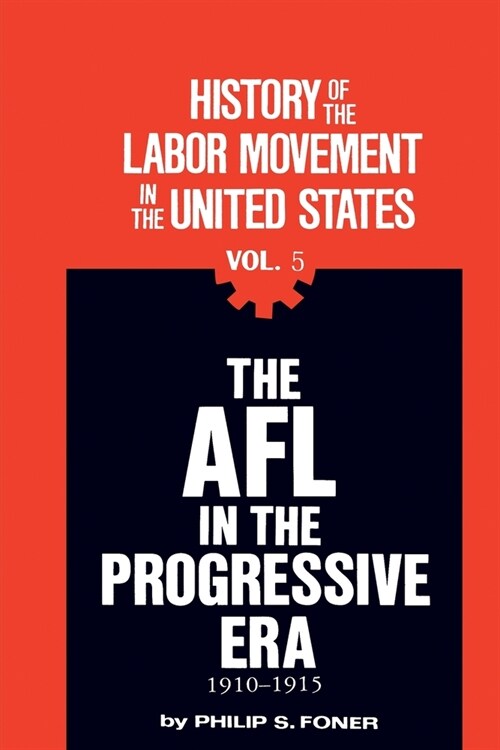 The History of the Labor Movement in the United States, Vol. 5: The AFL in the Progressive Era, 1910-1915 (Paperback, Revised)