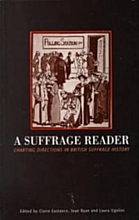 A Suffrage Reader : Charting Directions in British Suffrage History (Paperback)