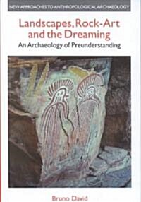 Landscapes, Rock Art and the Dreaming : An Archaeology of Pre-Understanding (Hardcover)