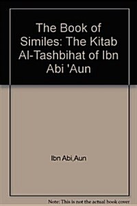 Kitab al-Tashbihat of Ibn Abi Aun : The Book of Similes (Hardcover)