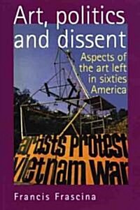 Art, Politics, and Dissent: Aspects of the Art Left in Sixties America (Paperback)