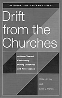 Drift from the Churches : Attitude Toward Christianity During Childhood and Adolescence (Paperback)