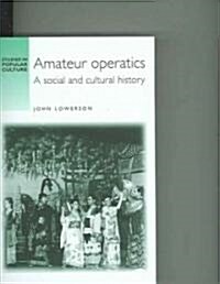 Amateur Operatics : A Social and Cultural History (Hardcover)