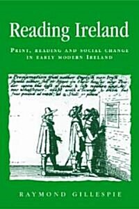 Reading Ireland : Print, Reading and Social Change in Early Modern Ireland (Hardcover)