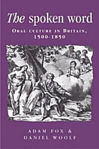 The Spoken Word : Oral Culture in Britain, 1500–1850 (Paperback)