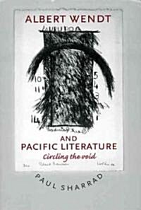 Albert Wendt and Pacific Literature: Circling the Void (Hardcover)