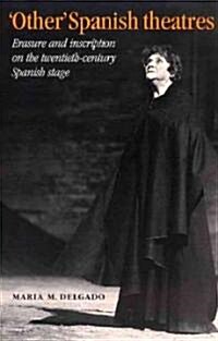 Other Spanish Theatres: Erasure and Inscription on the Twentieth-Century Spanish Stage (Paperback)