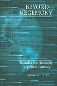 Beyond Hegemony : Towards a New Philosophy of Political Legitimacy (Hardcover)